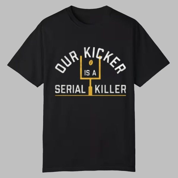 Our Kicker Is A Serial Liller Shirt 0 0