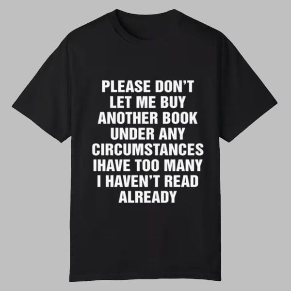Please Don't Let Me Buy Any More Books Shirt