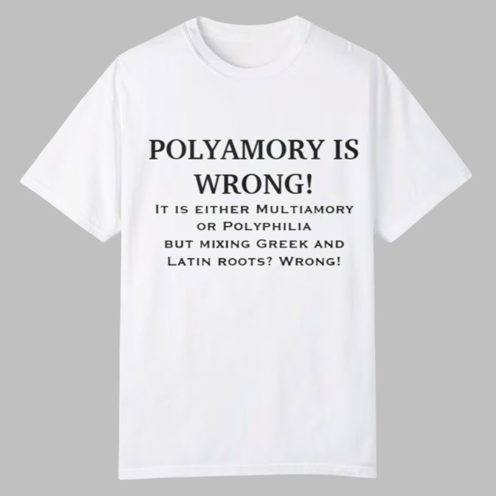 Polyamory Is Wrong It Is Either Multiamory Or Polyphilia Shirt 0 0 Polyamory Is Wrong It Is Either Multiamory Or Polyphilia Shirt 0 0