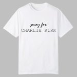 Pray For Charlie Kirk Shirt