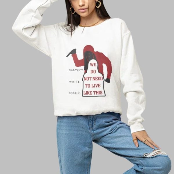 Protect White People We Do No Need To Live Like This Shirt 1 a