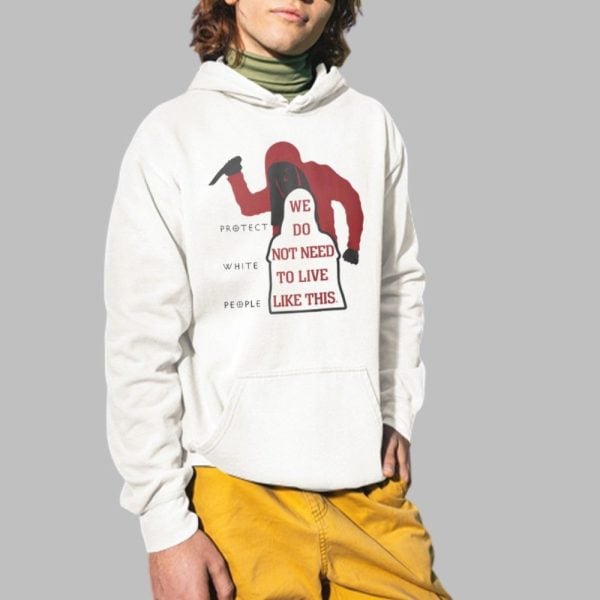 Protect White People We Do No Need To Live Like This Shirt 2 1