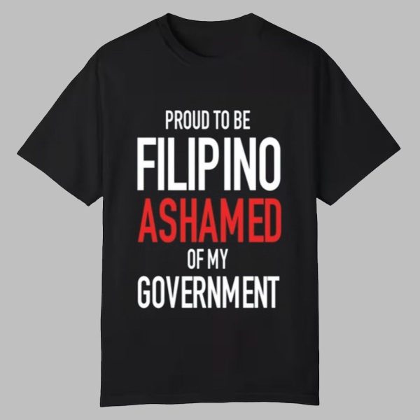 Proud Tobe Filipino Ashamed Of My Government Shirt 0 0