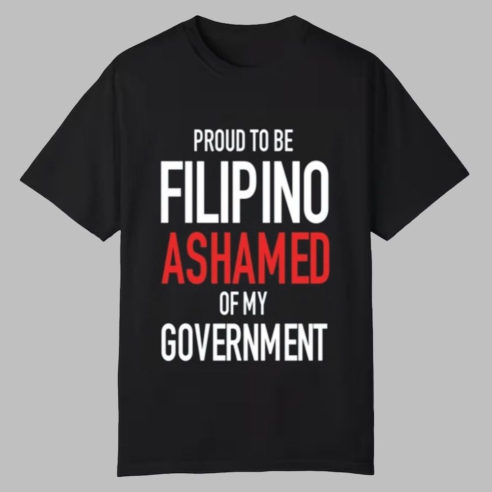 Proud Tobe Filipino Ashamed Of My Government Shirt 0 0 Proud Tobe Filipino Ashamed Of My Government Shirt 0 0