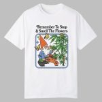 Remember To Stop And Smell The Flowers Shirt