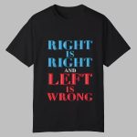 Right Is Right And Left Is Wrong Shirt