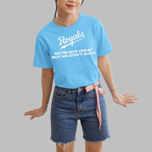 Royals Were Not Great But We Dont Suck Shirt 2