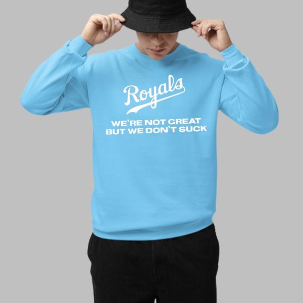 Royals Were Not Great But We Dont Suck Shirt 3