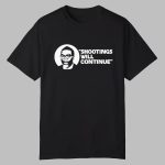 Shootings Will Continue Shirt