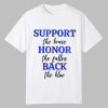 Support The Brvae Honort The Fallen Back The Blue Shirt 0 0