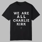 TPUSA We Are All Charlie Kirk Shirt