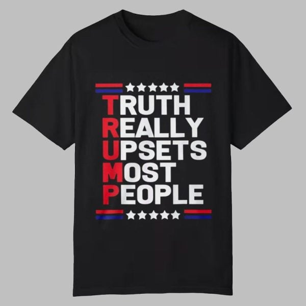 TRUMP Truth Really Upsets Most People Shirt 0 0
