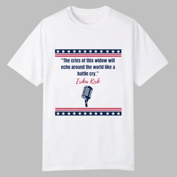 The Cries Of This Window Will Echo Around The World Like A Battle Cry Erika Kirk Shirt 0 0