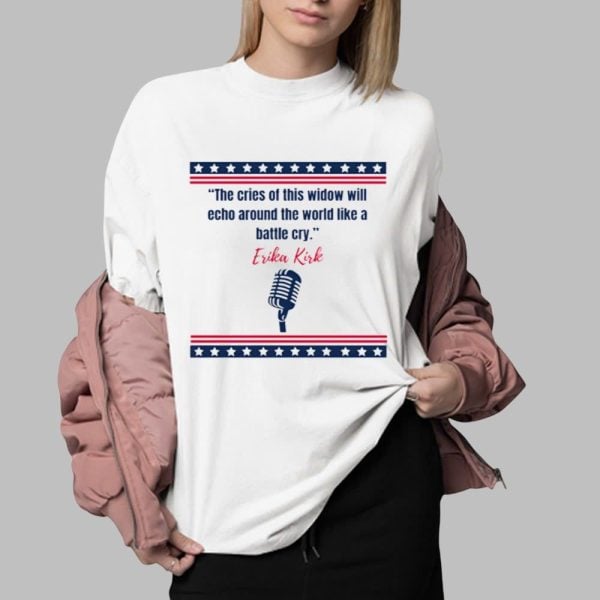 The Cries Of This Window Will Echo Around The World Like A Battle Cry Erika Kirk Shirt 0 2