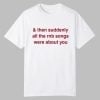 & Then Suddenly All The Rnb Songs Were About You Shirt