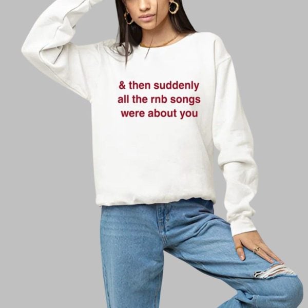 Then Suddenly All The Rnb Songs Were About You Shirt 1 a
