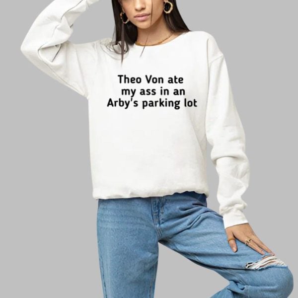 Theo Von Ate My Ass In An Arbys Parking Lot Shirt 1 a