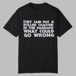 They Said Put A Roller Coaster In The Paddock What Could Go Wrong Shirt