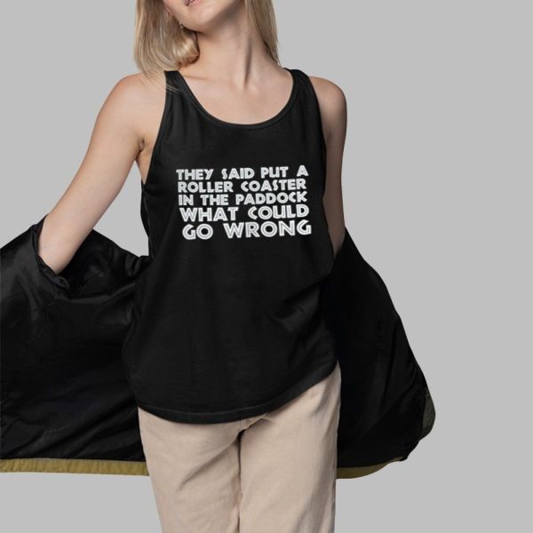 They Said Put A Roller Coaster In The Paddock What Could Go Wrong Shirt 3 1