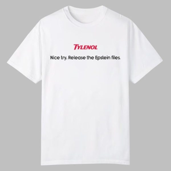 Tylenol Nice Try Release The Epstein Files Shirt 0 0