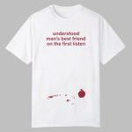 Understood Man's Best Friend On The Frist Listen Shirt