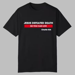 Jesus Defeated Death So You Can Live RIP Charlie Kirk Shirt 0 0