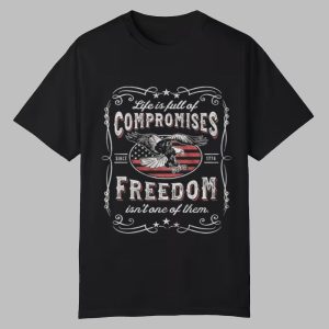 Life Us Full Of Compromises Freedom Isn't Of Them Shirt