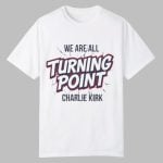 We Are All Turning Point Charlie Kirk Shirt