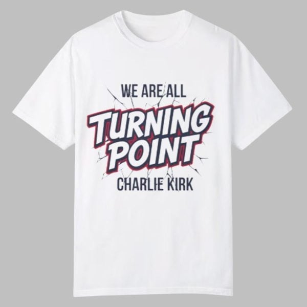 We Are All Turning Point Charlie Kirk Shirt 0 0