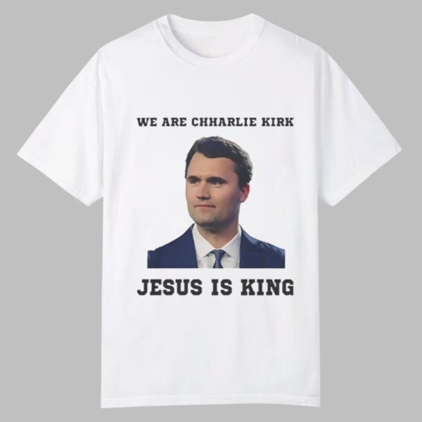 We Are Charlie Kirk Jesus Is King Shirt 0 0