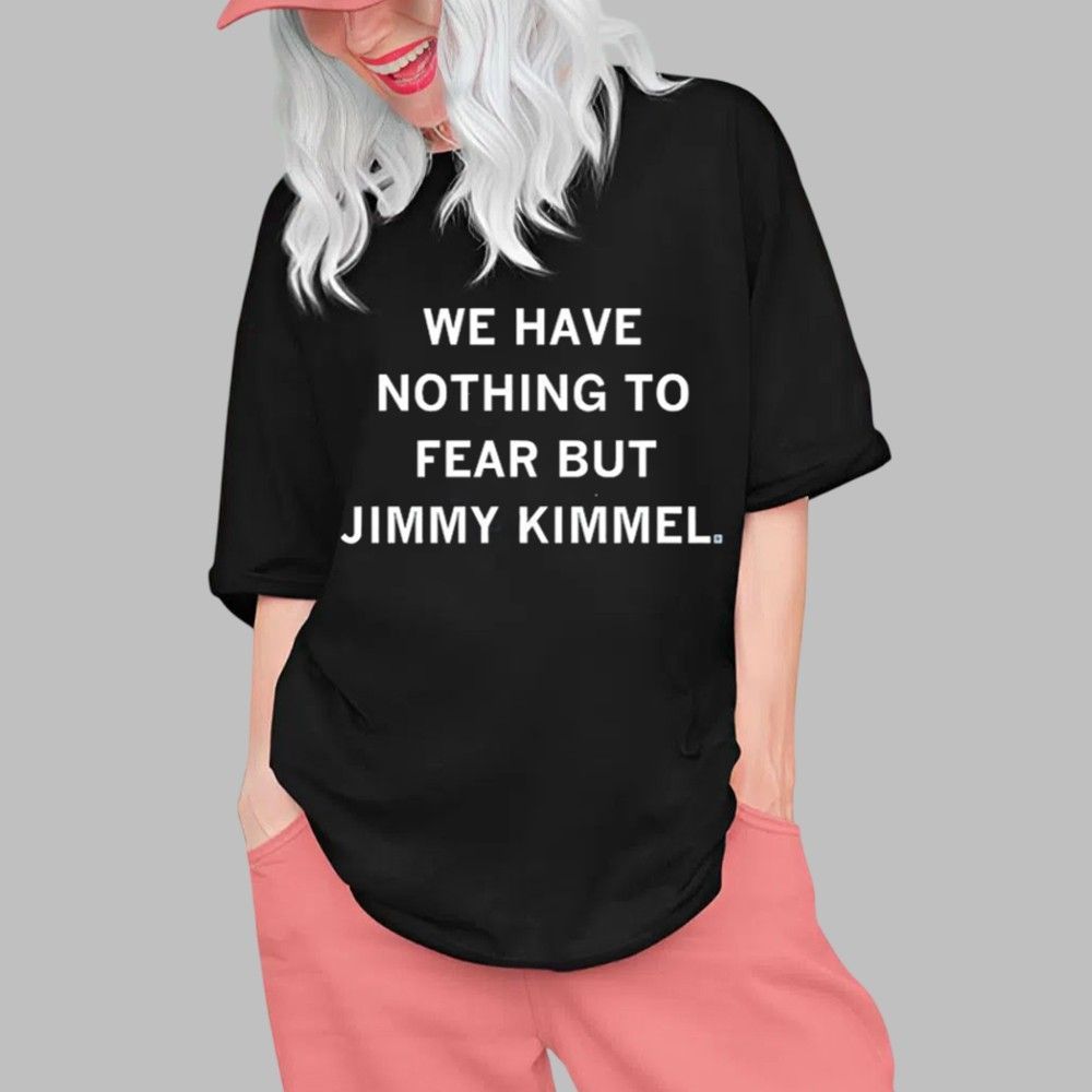 We Have Nothing To Fear But Jimmy Kimmel Shirt 0 1