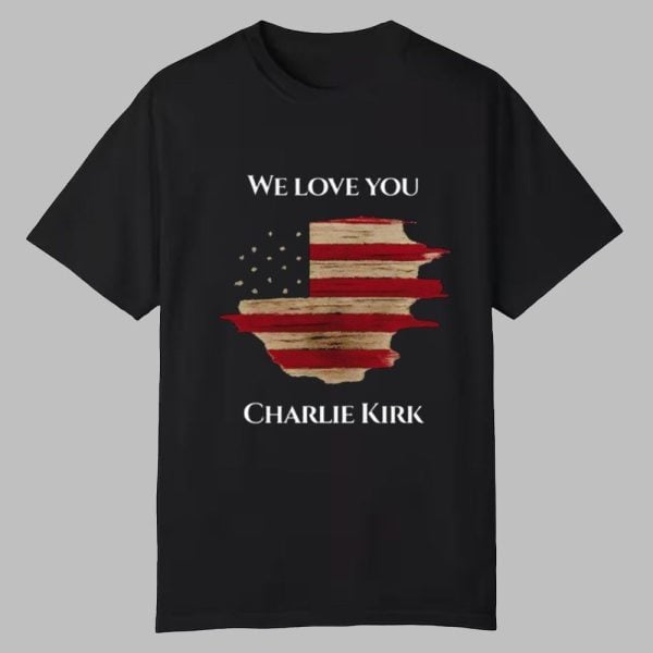 We Love You Charlie Kirk Shirt 0 0