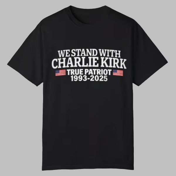 We Stand With Charlie Kirk True Patriot Shirt 0 0