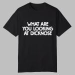 What Are You Looking At Dicknose Shirt