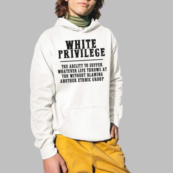 White Privilege The Ability To Suffer Whatever Life Throws At You Without Blaming Shirt 2 1
