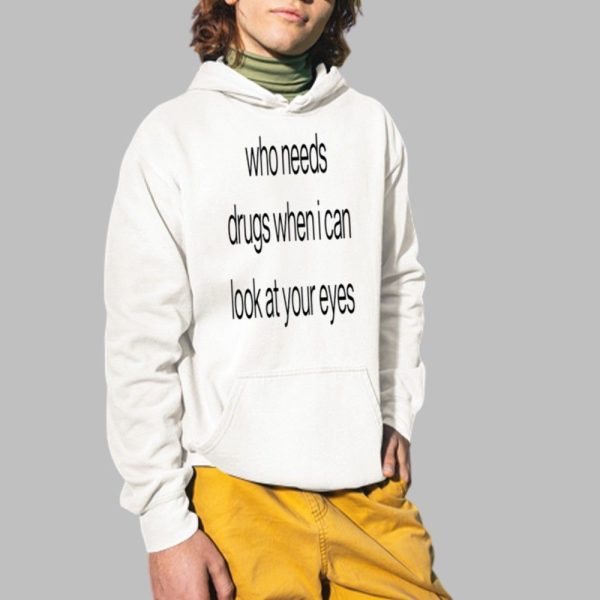 Who Needs Drugs When I Can Look In Your Eyes Shirt 2 1
