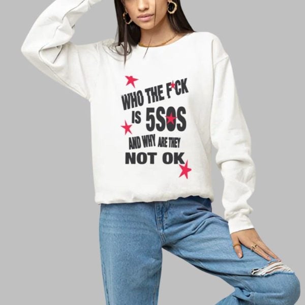 Who The Fuck Is 5SOS And Why are They Not Ok Shirt 1 a