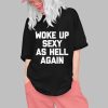 Woke Up Sexy As Hell Again Shirt 0 1