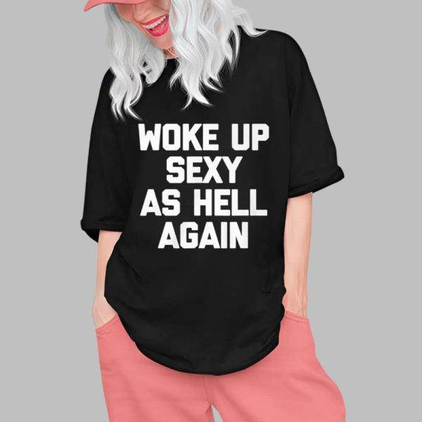 Woke Up Sexy As Hell Again Shirt 0 1