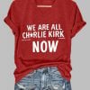 Women's We Are All Charlie Kirk Now T-shirt