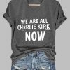 Womens We Are All Charlie Kirk Now T shirt 3
