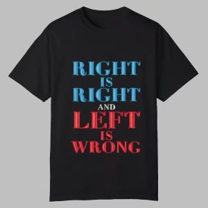 Right Is Right And Left Is Wrong Shirt 0 0
