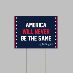 America Will Never Be The Same Charlie Kirk Yard Sign 1