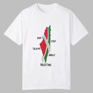 Don't Stop Talking About Palestine Shirt