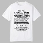 Yes I'm A Spoiled Son I'm Raised By A Freaking Awesome Mom Shirt