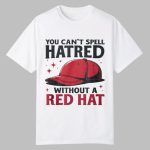 You Can't Spell Hat Red Without A Red Hat Shirt