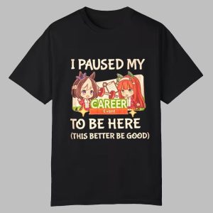 I Paused My To Be Here This Better Be Good Shirt 0 0