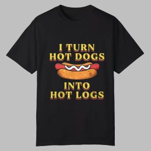 I Turn Hot Dogs Into Hot Logs Shirt 0 0