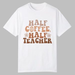 Kara Half Coffee Half Teacher Shirt 0 0