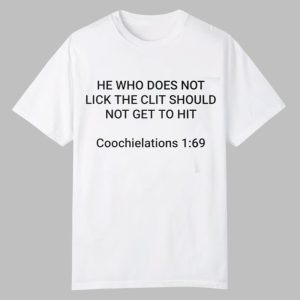 He Who Does Not Lick The Clit Should Not Get To Hit Coochielations 1 69 Shirt 0 0